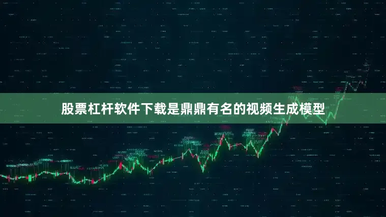 股票杠杆软件下载是鼎鼎有名的视频生成模型
