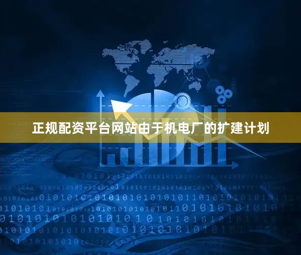 正规配资平台网站由于机电厂的扩建计划