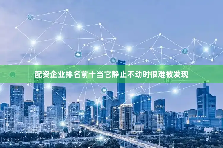 配资企业排名前十当它静止不动时很难被发现