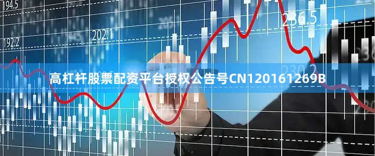 高杠杆股票配资平台授权公告号CN120161269B