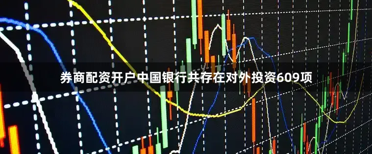 券商配资开户中国银行共存在对外投资609项